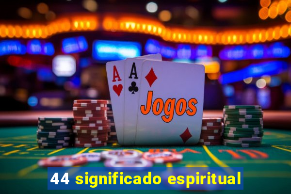 44 significado espiritual